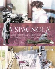 La spagnola. La tragica pandemia influenzale del '900. Un percorso per immagini. Ediz. illustrata