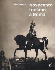 Novecento friulano a Roma. Dal sodalizio al Fogolâr Furlan, l'altra metà della storia