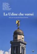 La Udine che vorrei. Idee per un piccolo Rinascimento