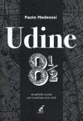 Udine 8 1/2. ItineRARI insoliti per inventare una città