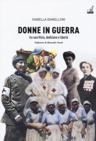 Donne in guerra. Tra sacrificio, dedizione e libertà