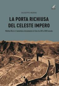 La porta richiusa del celeste impero. Matteo Ricci e l'avventura missionaria in Cina tra XVI e XVIII secolo