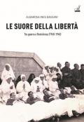 Le Suore della libertà. Tra guerra e Resistenza (1940-1945)