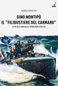 Gino Montipo, il «filibustiere del Carnaro». La vita di un modenese tra i 30 della Beffa di Buccari