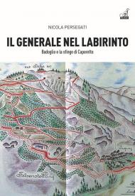 Generale nel labirinto. Badoglio e la sfinge di Caporetto (Il)