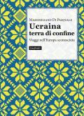 Ucraina terra di confine. Viaggi nell'Europa sconosciuta