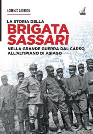 La storia della brigata Sassari. Nella grande guerra dal Carso all'altipiano di Asiago