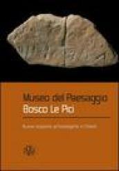 Museo del paesaggio. Bosco le Pici. Nuove scoperte archeologiche in Chianti