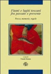 Fiumi e laghi toscani fra passato e presente. Pesca, memorie, regole