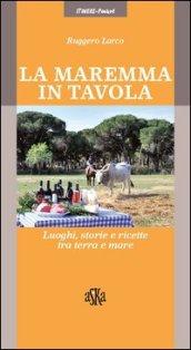 La Maremma in tavola. Luoghi, storie e ricette tra terra e mare. I vini Doc della Maremma