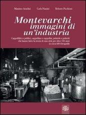 Montevarchi. Immagini di un'industria. Cappellifici e pelifici, cappellaie e cappellai, pelaiole che hanno fatto la storia di una città per oltre 150 anni. Ediz. illustrata