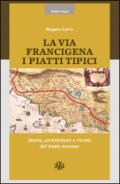 La via Francigena. I piatti tipici. Storia, architettura e ricette del tratto Toscano