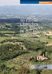 50 parish, churches and abbeys in the upper Valdarno. Art, history and religion