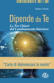 Dipende da te. Le tre chiavi del cambiamento interiore