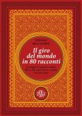 Il giro del mondo in 80 racconti. In viaggio tra popoli e luoghi, libri e cibi, opere d'arte e tombe, ricordi e sogni