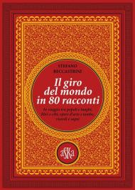 Il giro del mondo in 80 racconti. In viaggio tra popoli e luoghi, libri e cibi, opere d'arte e tombe, ricordi e sogni