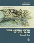 Castiglione della Pescaia nei secoli XVI-XIX. Mappe e territorio. Ediz. illustrata