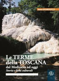 Terme della Toscana dal Medioevo ad oggi. Storia e beni culturali (Le)