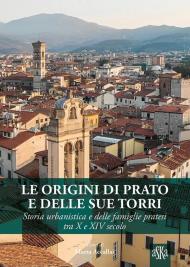 Le origini di Prato e delle sue torri. Storia urbanistica e delle famiglie pratesi tra X e XIV secolo