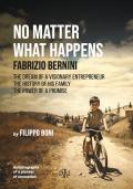 No matter what happens. Fabrizio Bernini. The dream of a visionary entrepreneur, the history of his family, the power of a promise
