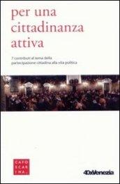 Per una cittadinanza attiva. 7 contributi al tema della partecipazione cittadina alla vita politica