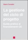 La gestione del ciclo di progetto. Guida pratica ai finanziamenti CE