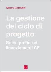 La gestione del ciclo di progetto. Guida pratica ai finanziamenti CE