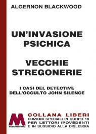 Un'invasione psichica-Vecchie stregonerie. I casi del detective dell'occulto John Silence. Ediz. a caratteri grandi