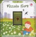 Piccolo fiore. Ediz. illustrata. Con gadget