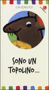 Sono un topolino... Chi sono io? Ediz. illustrata