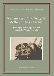 Noi saremo la mitraglia della santa Libertà! Ideologia e propaganda nei canti dell'Italia fascista