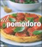 Al pomodoro. Antipasti, primi piatti, secondi e contorni. Ediz. illustrata