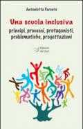 Una scuola inclusiva. Principi, processi, protagonisti, problematiche, progettazioni