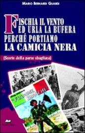 Fischia il vento ed urla la bufera perché portiamo la camicia nera. (Storie della parte sbagliata)