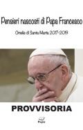 Pensieri nascosti di Papa Francesco. Omelia di Santa Marta 2017/2019