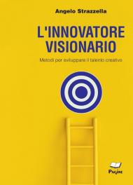 L' innovatore visionario. Metodi per sviluppare il talento creativo