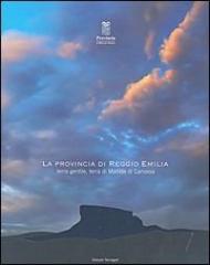 La provincia di Reggio Emilia. Terra gentile, terra di Matilde di Canossa. Storia, tradizioni, prodotti culturali, paesaggi