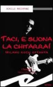 Taci, e suona la chitarra. Milano rock ottanta