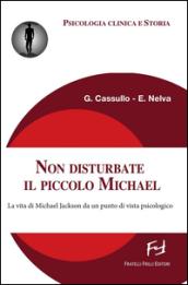 Non disturbate il piccolo Michael. La vita di Michael Jackson da un punto di vista psicologico