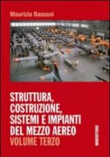 Struttura, costruzione, sistemi e impianti del mezzo aereo. Vol. 3