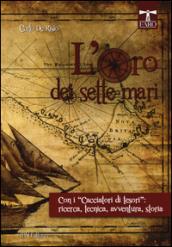 L'oro dei sette mari. Con i «cacciatori di tesori»: ricerca, tecnica, avventura, storia