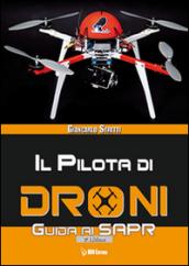 Il pilota di droni. Guida ai Sapr. Aggiornato alla 2ª versione (15/09/2015) del Regolamento ENAC