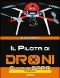 Il pilota di droni. Guida ai Sapr. Aggiornato all'Emendamento 1 (21-12-2015) alla 2° versione del regolamento ENAC: Unico