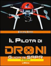 Il pilota di droni. Guida ai Sapr. Aggiornato all'Emendamento 1 (21-12-2015) alla 2° versione del regolamento ENAC: Unico