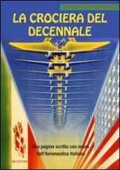 La crociera del decennale. Una pagina scritta con onore dall'Aeronautica Italiana: Unico