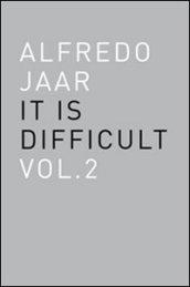 Alfredo Jaar. It is difficult. Ediz. italiana. 2.