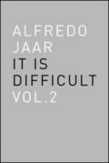 Alfredo Jaar. It is difficult. Ediz. inglese: 2