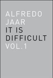 Alfredo Jaar. It is difficult. Ediz. italiana. 1.