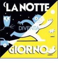 La notte diventa giorno. Ediz. illustrata