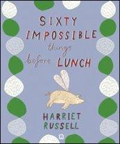 Sixty impossible things before lunch